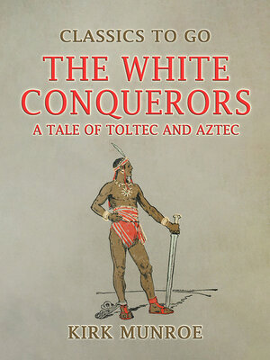 cover image of The White Conquerors, a Tale of Toltec and Aztec